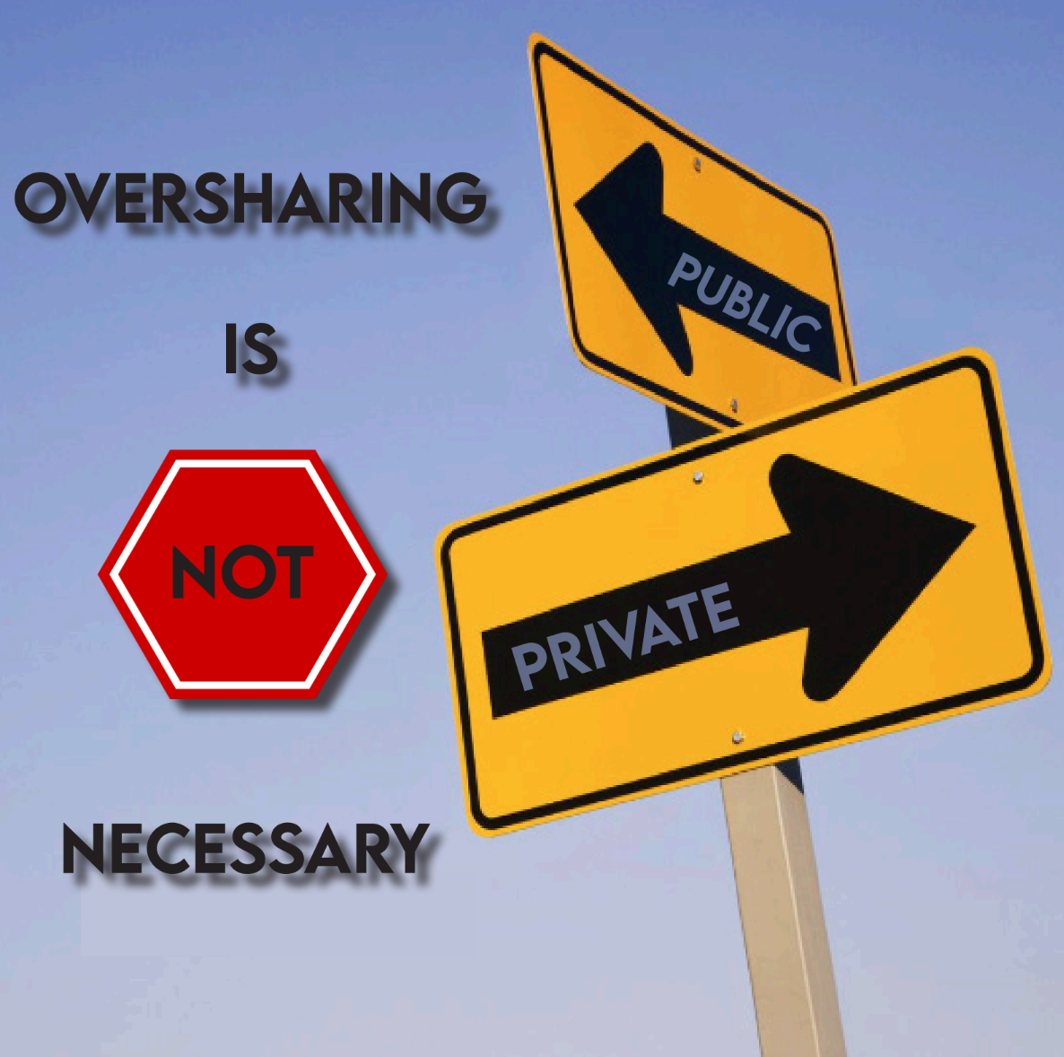 Public or Private, Oversharing Is Not Necessary